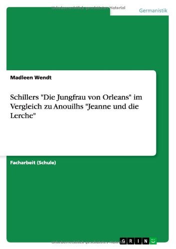 Schillers "Die Jungfrau Von Orleans" Im Vergleich Zu Anouilhs "Jeanne Und Die Lerche" - Madleen Wendt - Kirjat - GRIN Verlag - 9783656400936 - lauantai 6. huhtikuuta 2013