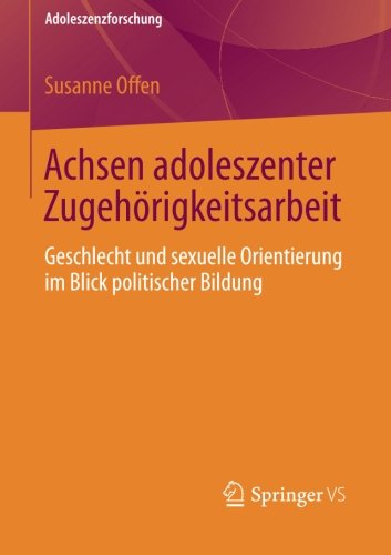 Cover for Susanne Offen · Achsen Adoleszenter Zugehoerigkeitsarbeit: Geschlecht Und Sexuelle Orientierung Im Blick Politischer Bildung - Adoleszenzforschung (Paperback Book) [2013 edition] (2013)