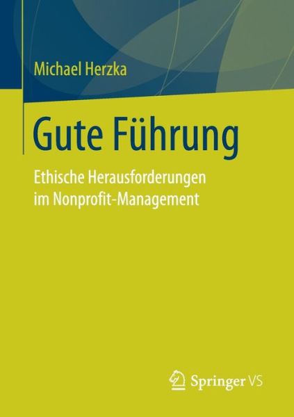 Cover for Michael Herzka · Gute Fuhrung: Ethische Herausforderungen Im Nonprofit-Management (Paperback Book) [1. Aufl. 2017 edition] (2017)