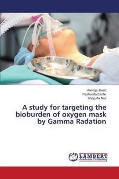 Cover for Javed Aneeqa · A Study for Targeting the Bioburden of Oxygen Mask by Gamma Radation (Pocketbok) (2015)