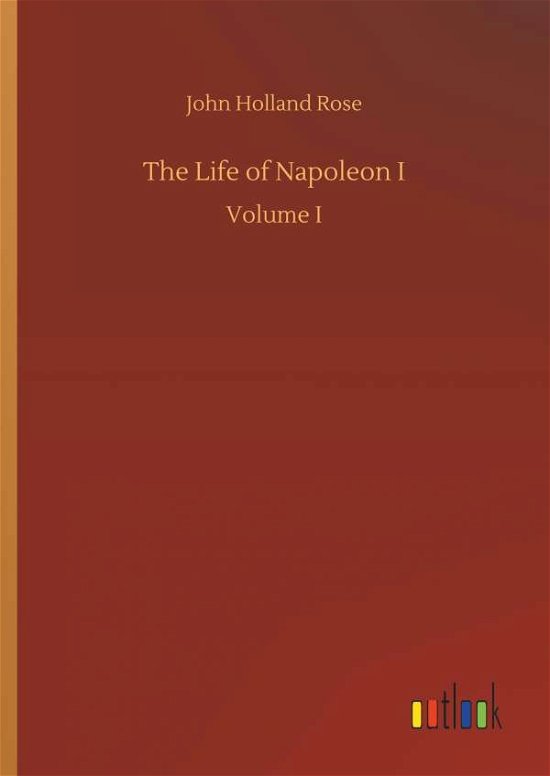 The Life of Napoleon I - Rose - Livros -  - 9783732669936 - 15 de maio de 2018