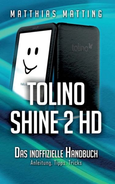 Cover for Matthias Matting · Tolino Shine 2 Hd - Das Inoffizielle Handbuch: Anleitung, Tipps, Tricks (Paperback Book) (2015)