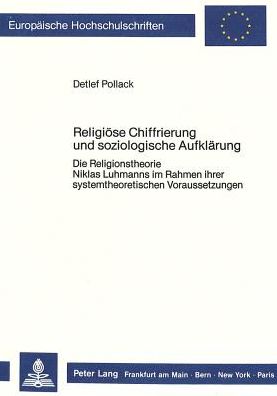 Cover for Pollack Detlef Pollack · Religioese Chiffrierung und soziologische Aufklaerung: Die Religionstheorie Niklas Luhmanns im Rahmen ihrer systemtheoretischen Voraussetzungen (Paperback Book) (1988)