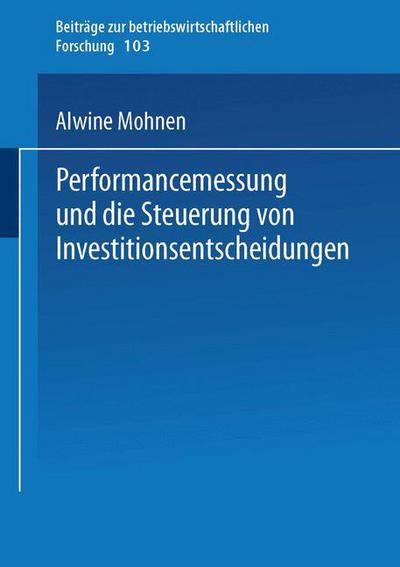 Cover for Alwine Mohnen · Performancemessung Und Die Steuerung Von Investitionsentscheidungen - Beitrage Zur Betriebswirtschaftlichen Forschung (Paperback Book) [2002 edition] (2002)