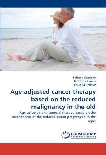 Cover for Ehud Skutelsky · Age-adjusted Cancer Therapy Based on the Reduced Malignancy in the Old: Age-adjusted Anti-tumoral Therapy Based on the Mechanisms of the Reduced Tumor Progression in the Aged (Paperback Bog) (2010)