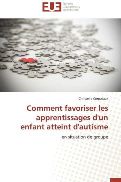 Cover for Christelle Corpataux · Comment Favoriser Les Apprentissages D'un Enfant Atteint D'autisme: en Situation De Groupe (Paperback Book) [French edition] (2018)