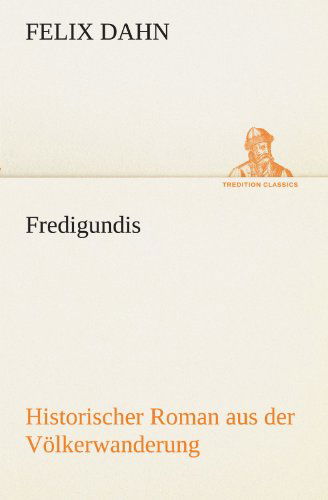 Cover for Felix Dahn · Fredigundis: Historischer Roman Aus Der Völkerwanderung (Tredition Classics) (German Edition) (Paperback Book) [German edition] (2012)