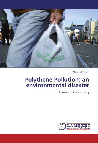 Shailesh Shah · Polythene Pollution: an Environmental Disaster: a Survey Based Study (Paperback Book) (2011)