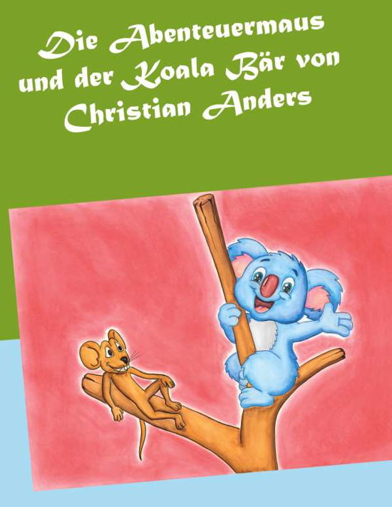 Cover for Christian Anders · Die Abenteuermaus und der Koala Bär (Taschenbuch) (2020)
