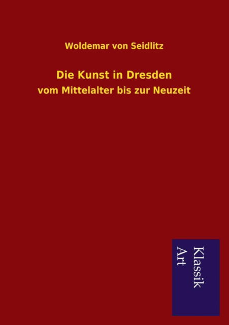 Cover for Woldemar Von Seidlitz · Die Kunst in Dresden (Taschenbuch) [German edition] (2013)