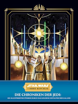 Star Wars: Die Hohe Republik: Die Chroniken der Jedi: Ein illustrierter Führer durch das Goldene Zeitalter der Galaxis - Cole Horton - Books - Cross Cult - 9783986662936 - June 5, 2023