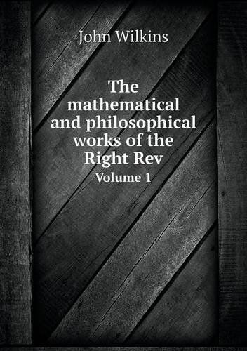 Cover for John Wilkins · The Mathematical and Philosophical Works of the Right Rev Volume 1 (Paperback Book) (2013)