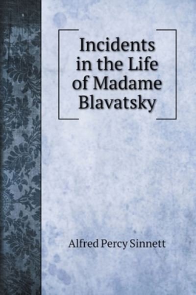 Cover for Alfred Percy Sinnett · Incidents in the Life of Madame Blavatsky (Hardcover Book) (2020)
