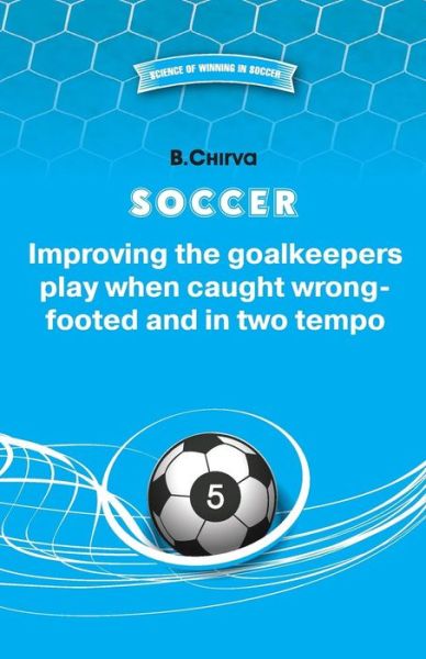 Cover for B Chirva · SOCCER Improving the goalkeepers play when caught wrong-footed and in two tempo (Paperback Book) (2016)