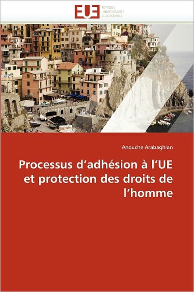 Processus D'adhésion À L'ue et Protection Des Droits De L'homme - Anouche Arabaghian - Boeken - Éditions universitaires européennes - 9786131508936 - 28 februari 2018