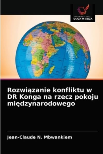 Cover for Jean-Claude N Mbwankiem · Rozwi?zanie konfliktu w DR Konga na rzecz pokoju mi?dzynarodowego (Paperback Book) (2021)