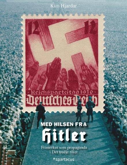 Cover for Hjardar Kim · Med hilsen fra Hitler : frimerker som propaganda i Det tredje riket (Inbunden Bok) (2016)