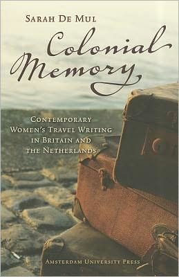 Colonial Memory: Contemporary Women's Travel Writing in Britain and the Netherlands - Sarah de Mul - Bücher - Amsterdam University Press - 9789089642936 - 15. November 2011