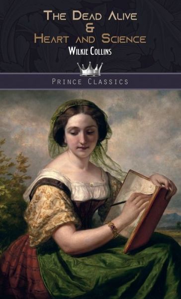 Cover for Wilkie Collins · The Dead Alive &amp; Heart and Science - Prince Classics (Hardcover Book) (2020)