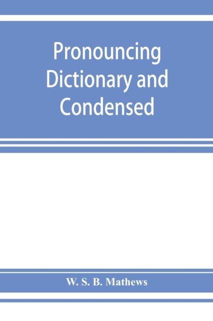 Cover for W S B Mathews · Pronouncing dictionary and condensed encyclopedia of musical terms, instruments, composers, and important works (Paperback Book) (2019)