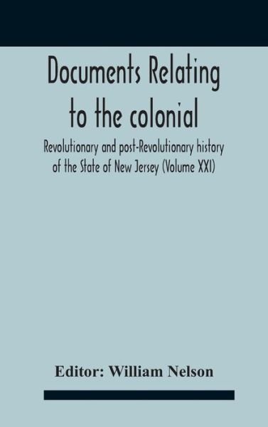 Cover for William Nelson · Documents Relating To The Colonial, Revolutionary And Post-Revolutionary History Of The State Of New Jersey (Volume Xxi) (Hardcover Book) (2020)