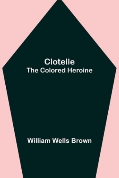 Cover for William Wells Brown · Clotelle; The Colored Heroine (Pocketbok) (2021)