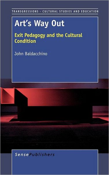 Cover for John Baldacchino · Art's Way Out: Exit Pedagogy and the Cultural Condition (Hardcover Book) (2012)