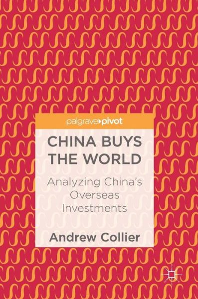 Cover for Andrew Collier · China Buys the World: Analyzing China's Overseas Investments (Hardcover Book) [1st ed. 2018 edition] (2018)