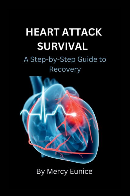 Cover for Mercy Eunice · Heart Attack Survival: A Step-by-Step Guide to Recovery (Paperback Book) (2023)