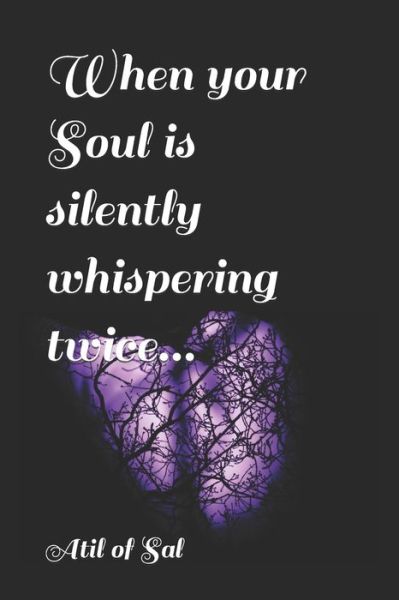 Cover for Atil Of Sal · When your Soul is silently whispering twice... (Paperback Book) (2022)