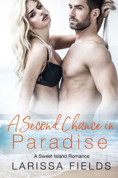 Cover for Larissa Fields · A Second Chance in Paradise: A Steamy Second Chance Small Town Beach Romance (Fresca La Vida Book 2) (Paperback Book) (2021)