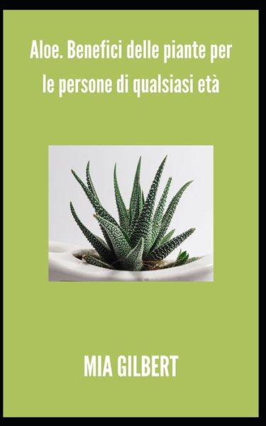 Cover for Mia Gilbert · Aloe. Benefici delle piante per le persone di qualsiasi eta (Paperback Book) (2021)