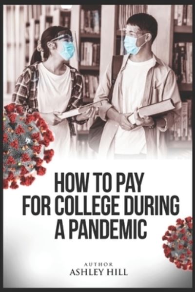 Cover for Ashley Hill · How to Pay for College During a Pandemic (Paperback Book) (2020)