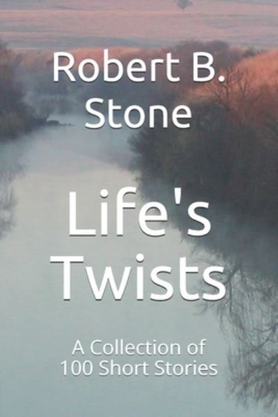 Life's Twists: A Collection of 100 Short Stories: Surprising Examples of What Life Has Appeared to Have Learned From O. Henry - Robert B Stone - Books - Independently Published - 9798575091936 - December 1, 2020