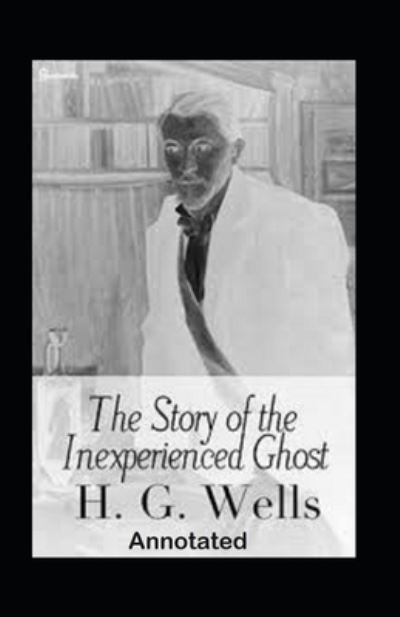 Cover for Herbert George Wells · The Story of the Inexperienced Ghost Annotated (Paperback Book) (2021)