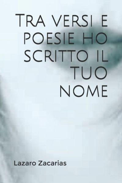 Cover for Lazaro Zacarias · Tra versi e poesie ho scritto il TUO nome (Paperback Book) (2020)