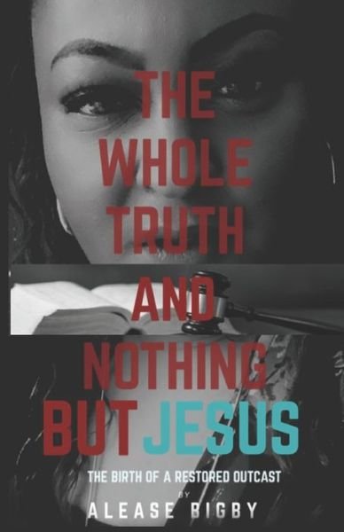 Cover for Alease Shante' Bigby · The Whole Truth and Nothing But Jesus (Pocketbok) (2021)