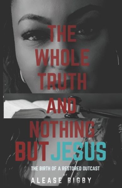 Cover for Alease Shante' Bigby · The Whole Truth and Nothing But Jesus (Pocketbok) (2021)