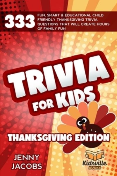 Cover for Jenny Jacobs · Trivia For Kids Thanksgiving Edition: 333 Fun, Smart &amp; Educational Child Friendly Thanksgiving Trivia Questions That Will Create Hours Of Family Fun (Paperback Book) (2020)