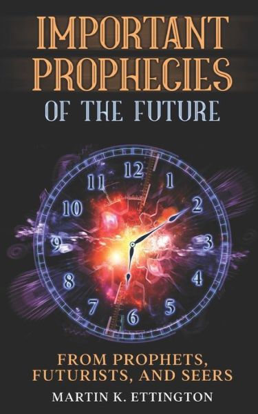 Important Prophecies of the Future: From Prophets, Futurists, and Seers - Martin K Ettington - Books - Independently Published - 9798841228936 - July 18, 2022