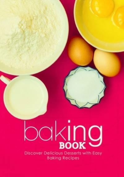 Baking Book: Discover Delicious Desserts with Easy Baking Recipes (2nd Edition) - Booksumo Press - Kirjat - Independently Published - 9798843758936 - lauantai 13. elokuuta 2022