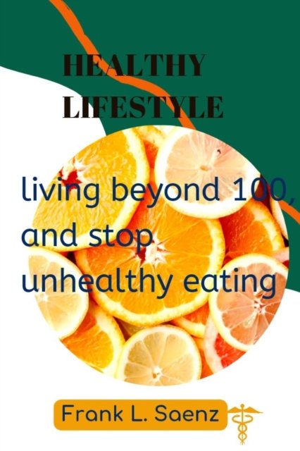 Healthy lifestyle: living beyond 100, and stop unhealthy eating - Frank Saenz - Bøger - Independently Published - 9798846674936 - 15. august 2022