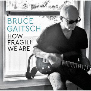 Cover for Bruce Gaitsch · How Fragile We Are (CD) [Japan Import edition] (2023)