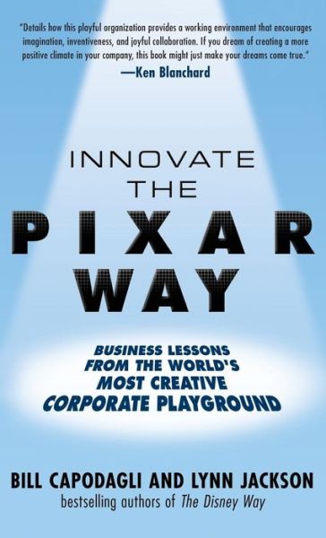 Cover for Bill Capodagli · Innovate the Pixar Way:  Business Lessons from the World's Most Creative Corporate Playground (Hardcover Book) [Ed edition] (2010)