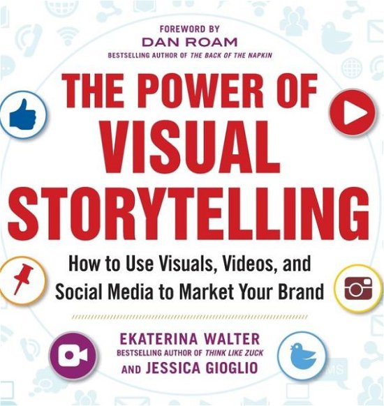 The Power of Visual Storytelling: How to Use Visuals, Videos, and Social Media to Market Your Brand - Ekaterina Walter - Kirjat - McGraw-Hill Education - Europe - 9780071823937 - sunnuntai 16. maaliskuuta 2014