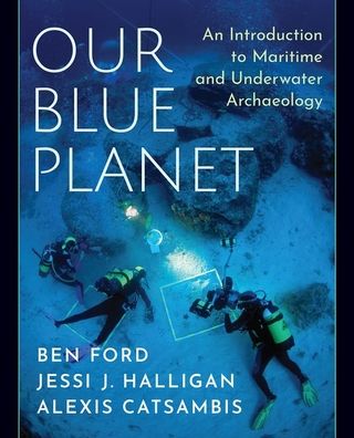 Cover for Ford, Ben (, Indiana University of Pennsylvania, Department of Anthropology, Professor) · Our Blue Planet: An Introduction to Maritime and Underwater Archaeology (Paperback Book) (2020)