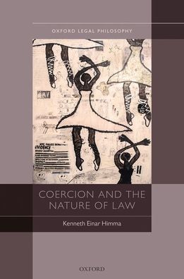 Cover for Himma, Kenneth Einar (Continuing Guest Professor, Continuing Guest Professor, University of Zagreb) · Coercion and the Nature of Law - Oxford Legal Philosophy (Hardcover Book) (2020)