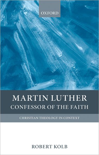 Cover for Kolb, Robert (Professor of Systematic Theology, Concordia Seminary) · Martin Luther: Confessor of the Faith - Christian Theology in Context (Hardcover Book) (2009)