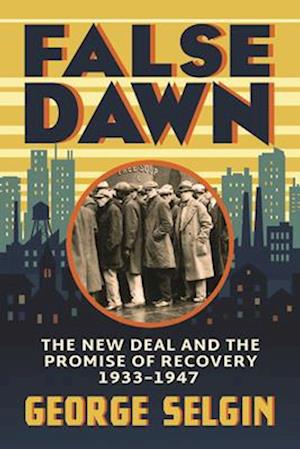 Cover for George Selgin · False Dawn: The New Deal and the Promise of Recovery, 1933–1947 - Markets and Governments in Economic History (Hardcover Book) (2025)