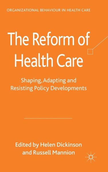 Cover for Helen Dickinson · The Reform of Health Care: Shaping, Adapting and Resisting Policy Developments - Organizational Behaviour in Healthcare (Hardcover Book) (2011)